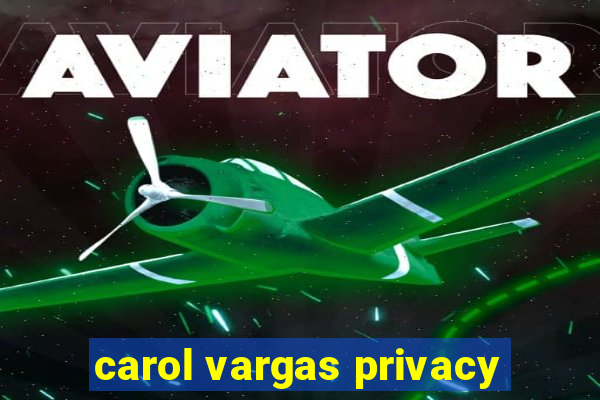 carol vargas privacy