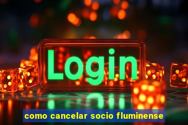 como cancelar socio fluminense