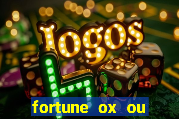 fortune ox ou fortune tiger