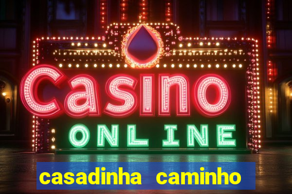 casadinha caminho da sorte