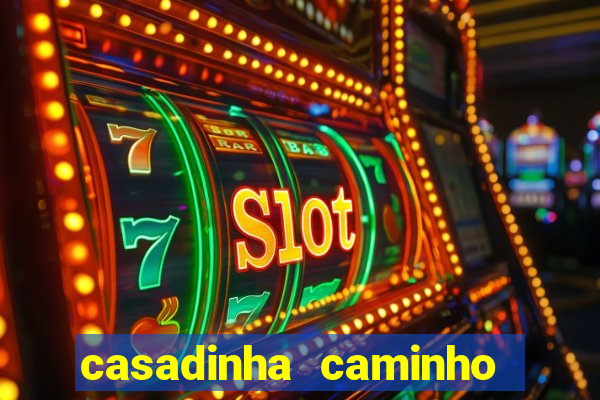 casadinha caminho da sorte