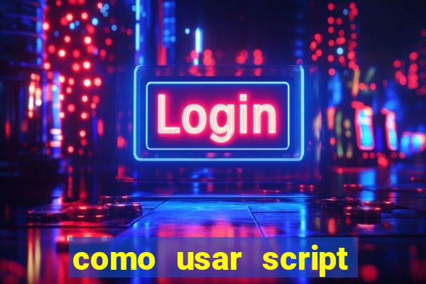 como usar script no cmsp