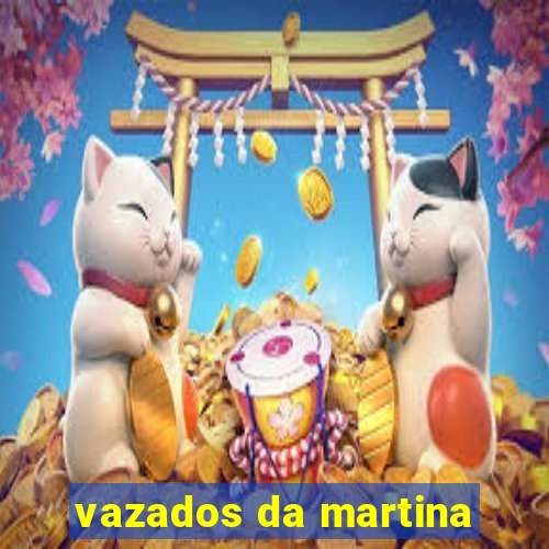 vazados da martina