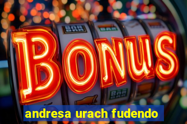 andresa urach fudendo