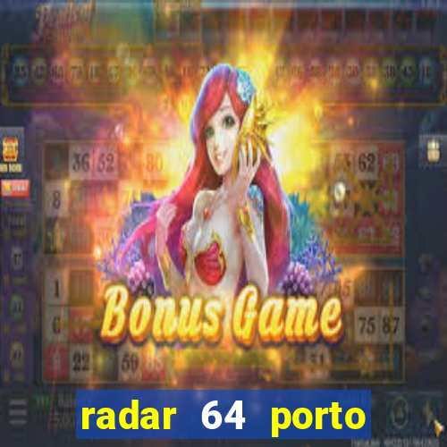 radar 64 porto seguro hoje