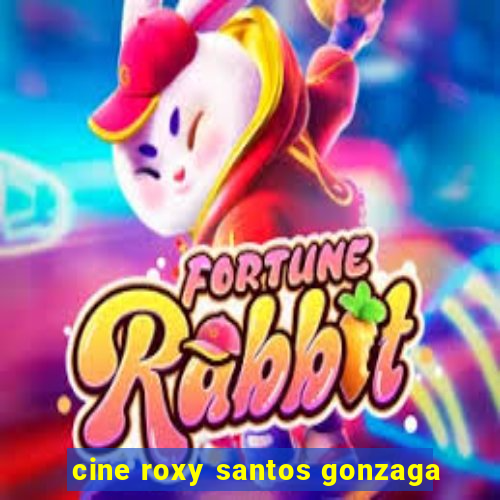 cine roxy santos gonzaga