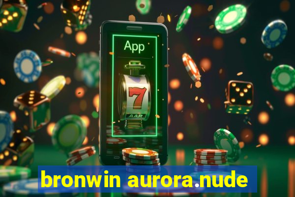 bronwin aurora.nude