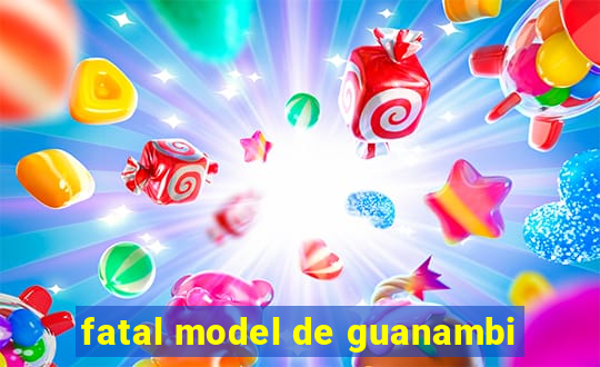 fatal model de guanambi