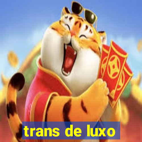 trans de luxo