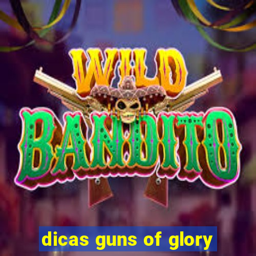 dicas guns of glory