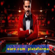 ouro.com plataforma de jogos