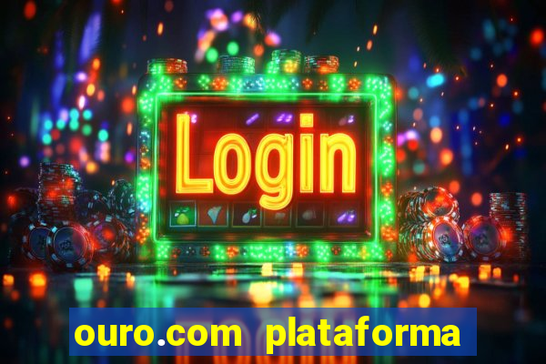 ouro.com plataforma de jogos