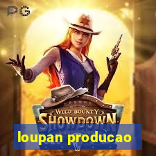 loupan producao