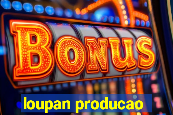 loupan producao