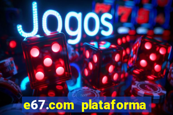 e67.com plataforma de jogos