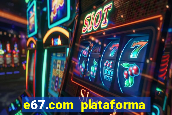 e67.com plataforma de jogos