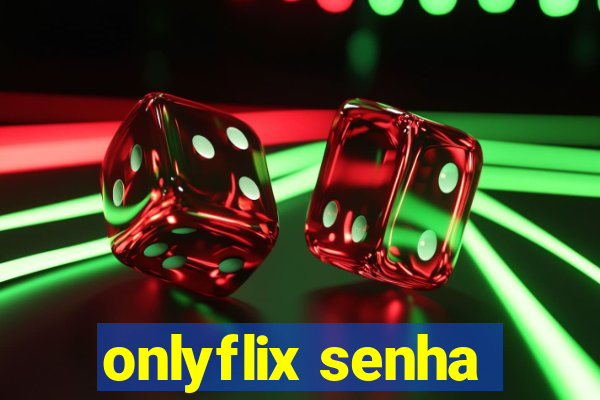 onlyflix senha