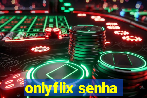 onlyflix senha