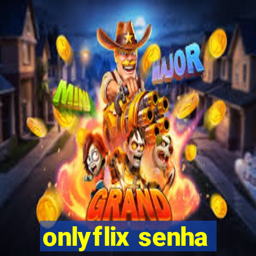 onlyflix senha