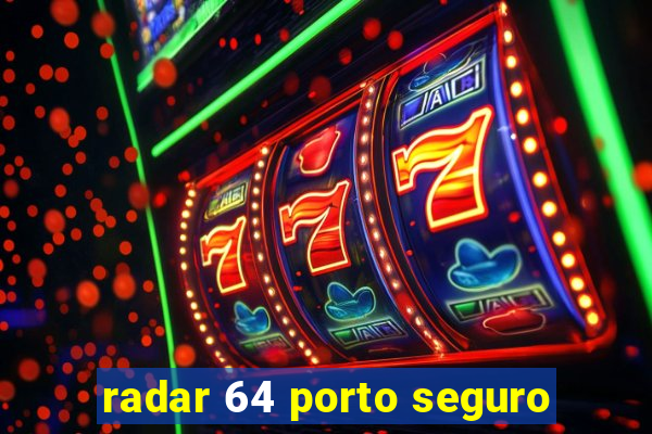 radar 64 porto seguro