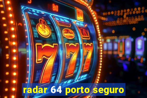 radar 64 porto seguro