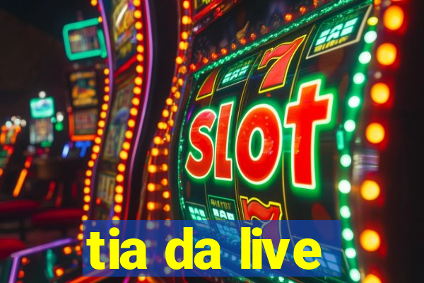 tia da live