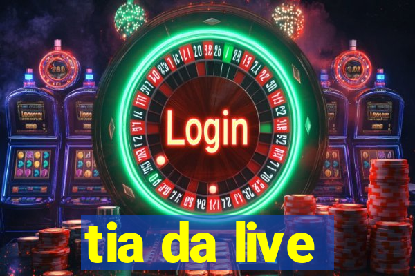 tia da live