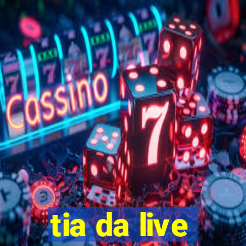 tia da live