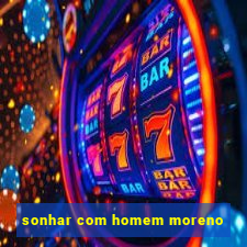 sonhar com homem moreno