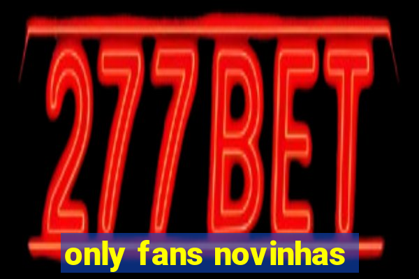 only fans novinhas