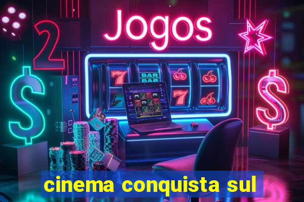 cinema conquista sul