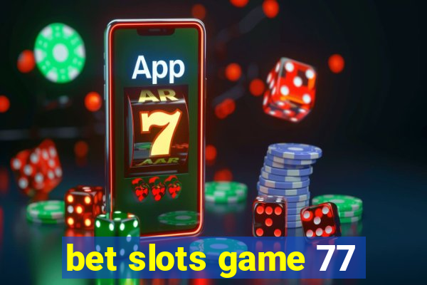 bet slots game 77