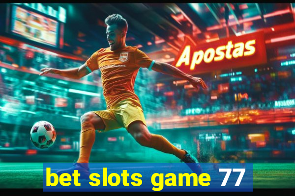 bet slots game 77