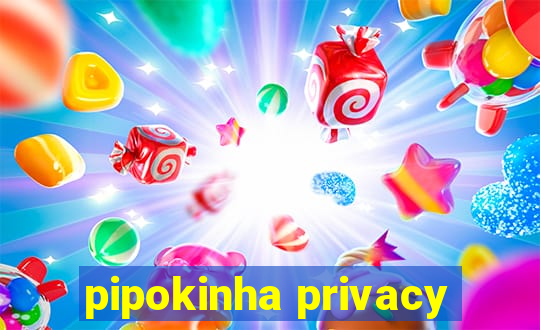 pipokinha privacy