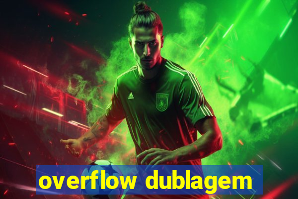 overflow dublagem