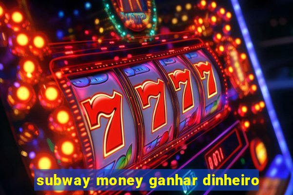 subway money ganhar dinheiro