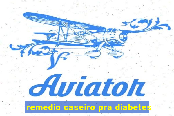 remedio caseiro pra diabetes