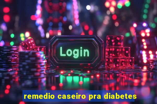 remedio caseiro pra diabetes