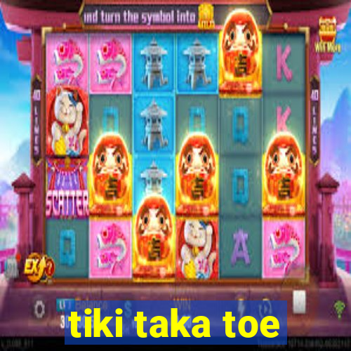 tiki taka toe