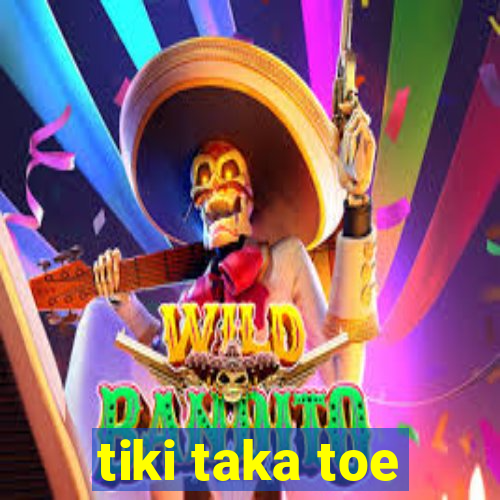 tiki taka toe