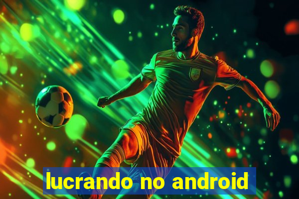 lucrando no android