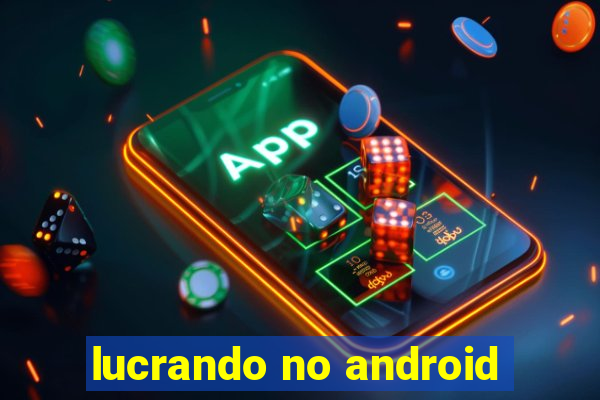 lucrando no android