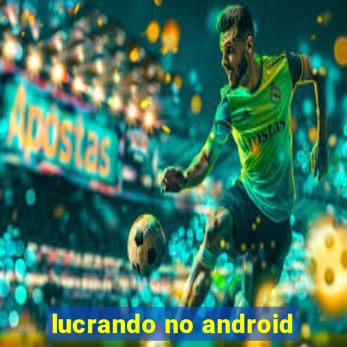 lucrando no android