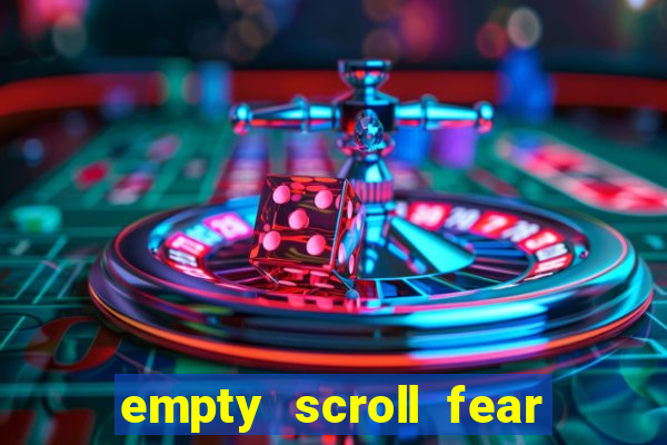 empty scroll fear and hunger best use