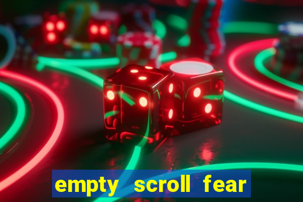 empty scroll fear and hunger best use