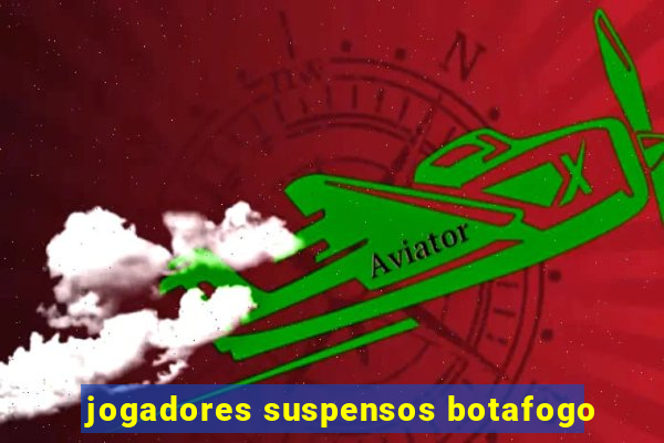 jogadores suspensos botafogo