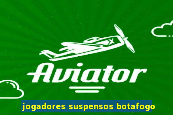 jogadores suspensos botafogo