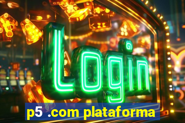 p5 .com plataforma