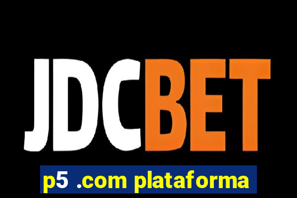 p5 .com plataforma