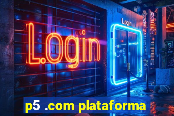 p5 .com plataforma